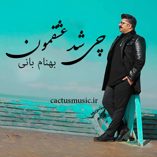 چی شد عشقمون از بهنام بانی