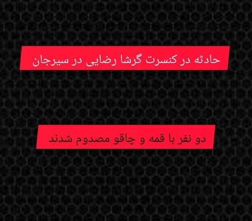 حمله با قمه به کنسرت گرشا رضایی در سیرجان